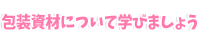包装資材について学びましょう